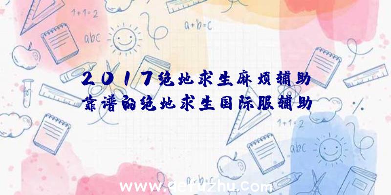 「2017绝地求生麻烦辅助」|靠谱的绝地求生国际服辅助